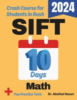 SIFT Math Test Prep in 10 Days: Crash Course and Prep Book for Students in Rush. The Fastest Prep Book and Test Tutor + Two Full-Length Practice Tests ... Rapid Reviews, Formula Sheets, Flash Cards) 1637198973 Book Cover