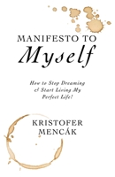 Manifesto to Myself: How to stop dreaming and start living my perfect life! 1091200238 Book Cover