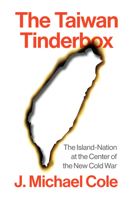 The Taiwan Tinderbox: The Island-Nation at the Centre of the New Cold War 1509568050 Book Cover