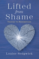 Lifted from Shame: Trauma to Redemption 1667866974 Book Cover