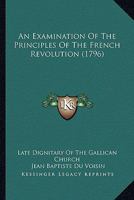 An Examination of the Principles of the French Revolution 1022113585 Book Cover