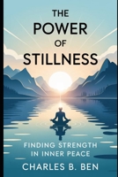 THE POWER OF STILLNESS: FINDING STRENGTH IN INNER PEACE B0FRKQ4Y85 Book Cover