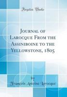 Journal of Larocque from the Assiniboine to the Yellowstone, 1805 - Primary Source Edition 0267745567 Book Cover