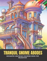 Tranquil Gnome Abodes: Enchanted Grayscale Coloring Book for Relaxation, 50 pages, 8.5 x 11 inches B0CGL83ZWL Book Cover