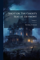 Shot! Or, the Ghost's Seat at Deymont Volume 1 1171986149 Book Cover