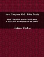 John Chapters 12-21 Bible Study What Difference Would It Have Made If Jesus Had Not Risen from the Dead? 0359307256 Book Cover
