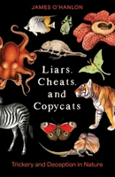 Liars, Cheats, and Copycats: Trickery and Deception in Nature 0231225946 Book Cover