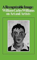 A Recognizable Image: William Carlos William on Art and Artists 0811218597 Book Cover