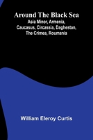 Around The Black Sea; Asia Minor, Armenia, Caucasus, Circassia, Daghestan, The Crimea, Roumania 9367241909 Book Cover