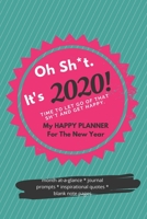 Oh Sh*t. It's 2020!: Time To Let Go Of That Sh*t And Get Happy. My Happy Planner For The New Year. 1679692135 Book Cover