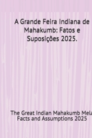 A Grande Feira Indiana de Mahakumb: Fatos e Suposições 2025.: The Great Indian Mahakumb Mela Facts and Assumptions 2025 (Portuguese Edition) B0GR146D4H Book Cover