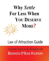 Why Settle For Less When YOU DESERVE MORE?: Law of Attraction Guide 1532301898 Book Cover