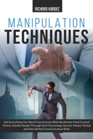 Manipulation Techniques: Get Everything You Want From Anyone with Borderline Mind Control Tactics. Handle People Through Dark Psychology Secrets. Master Verbal and Non-Verbal Communication Skills B086Y39W8M Book Cover