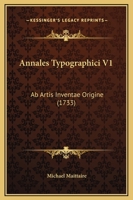 Annales Typographici V1: Ab Artis Inventae Origine (1733) 1104722526 Book Cover