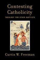 Contesting Catholicity: Theology for Other Baptists 1481300288 Book Cover