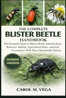 THE COMPLETE BLISTER BEETLE HANDBOOK: The Essential Guide to Blister Beetle Identification, Behavior, Habitat, Agricultural Risks, and Safe Coexistence With These Remarkable Insects B0GWNFT9Q4 Book Cover