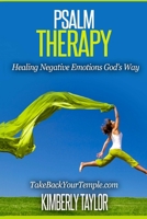 Psalm Therapy: Healing Negative Emotions God's Way 1515179192 Book Cover