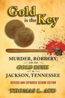 Gold Is the Key : Murder, Robbery, and the Gold Rush in Jackson, Tennessee 1940127092 Book Cover