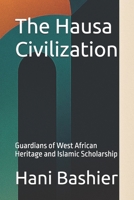The Hausa Civilization: Guardians of West African Heritage and Islamic Scholarship 9916744246 Book Cover