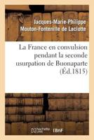 La France En Convulsion Pendant La Seconde Usurpation de Buonaparte 2011761123 Book Cover