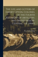 The Life And Letters Of Emory Upton, Colonel Of The Fourth Regiment Of Artillery, And Brevet Major-General, U. S. Army (1885) 1016065078 Book Cover