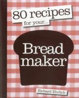 80 Recipes for Your Breadmaker 1906868719 Book Cover