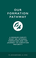 Our Formation Pathway: A Regnum Christi Essay on Integral Formation and the Journey to Christian Maturity 1790438365 Book Cover