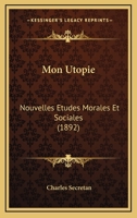 Mon Utopie: Nouvelles A(c)Tudes Morales Et Sociales (A0/00d.1892) 2012752497 Book Cover
