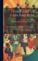 The Story Of John And Rose: Who Began Married Life On An Income Of $900.00 A Year, Shows The Comforting Results Attained By Strict Economy, Systematic ... And Their Accumulations To Their Olden Age 1020203579 Book Cover