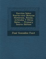 Escritos Sobre Puerto-rico: Noticias Hist�ricas, Poes�as, Art�culos Y Otros Datos... 1294618482 Book Cover