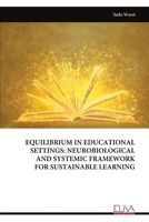 EQUILIBRIUM IN EDUCATIONAL SETTINGS: NEUROBIOLOGICAL AND SYSTEMIC FRAMEWORK FOR SUSTAINABLE LEARNING 9999336728 Book Cover