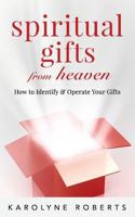 Spiritual Gifts from Heaven : How to Identify and Operate Your Gifts 1723036226 Book Cover