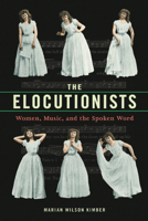 The Elocutionists: Women, Music, and the Spoken Word (Music in American Life) 0252082222 Book Cover
