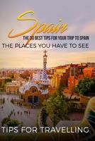 Spain: Spain Travel Guide: The 30 Best Tips for Your Trip to Spain - The Places You Have to See 1545000360 Book Cover