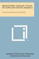 Prehistoric Ceramic Styles Of Lowland South America: Their Distribution And History 1258565919 Book Cover