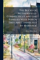 The Bucks of Wethersfield, Connecticut and the Families With Which They Are Connected by Marriage 1023772574 Book Cover
