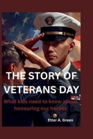 THE STORY OF VETERANS DAY:: What kids need to know about honouring our heroes B0FVW4KLX8 Book Cover