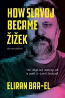 How Slavoj Became Eziezek: The Digital Making of a Public Intellectual 0226840271 Book Cover