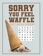 Sorry You Feel Waffle Get Well Soon!: Get Well Puzzle Book for Men, Women or Teens with Word Search, Mazes, Find the Difference, Sudoku, and Jokes 1687293279 Book Cover