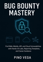 Bug bounty mastery: Find Web, Mobile, API, and Cloud Vulnerabilities with Hands-On Labs, Reporting Templates, and Career Guidance B0FNWY2R7Q Book Cover