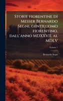Storie fiorentine di Messer Bernardo Segni, gentiluomo fiorentino, dall'anno MDXXVII. al MDLV (Italian Edition) 1025216970 Book Cover