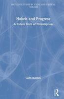 Hubris and Progress: A Future Born of Presumption (Routledge Studies in Social and Political Thought) 1138364622 Book Cover