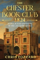 The Chester Book Club, 1824: People, places and events of the late Georgian era 1068599103 Book Cover