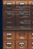 A Descriptive Catalogue of a Portion of the Library of the Late Dr. Louis Loewe 1014366739 Book Cover