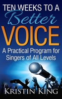 Ten Weeks to a Better Voice: A Practical Program for Singers of All Levels 1499247915 Book Cover