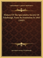 History Of The Speculative Society Of Edinburgh, From Its Institution In 1845 1164673939 Book Cover