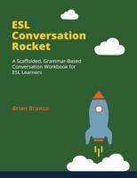 ESL Conversation Rocket: A Scaffolded, Grammar-Based Conversation Workbook for ESL Learners 0998696560 Book Cover