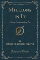 Millions in It, a Farce Comedy in One Act 135940290X Book Cover