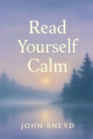 Read Yourself Calm: Gentle Narratives for Adult Bedtime, ASMR, Peaceful Meditation And Relaxation B0FKRH3LKJ Book Cover