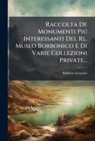 Raccolta De Monumenti Piú Interessanti Del Rl. Museo Borbonico E Di Varie Collezioni Private... 1277538999 Book Cover